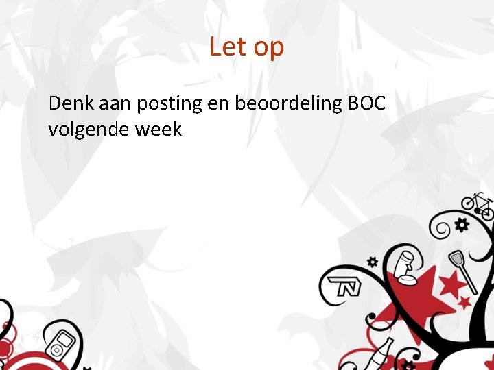 Let op Denk aan posting en beoordeling BOC volgende week 