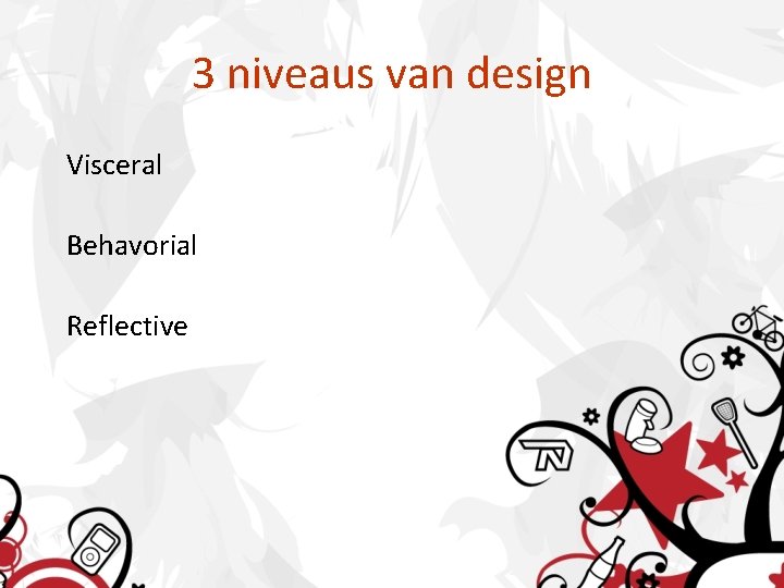 3 niveaus van design Visceral Behavorial Reflective 