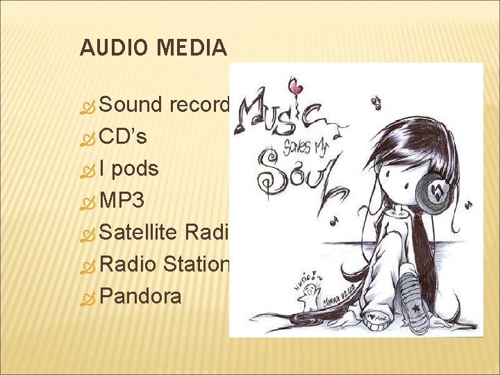 AUDIO MEDIA Sound recordings CD’s I pods MP 3 Satellite Radio Stations Pandora 