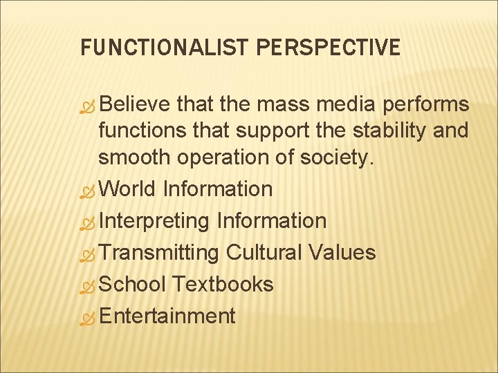 FUNCTIONALIST PERSPECTIVE Believe that the mass media performs functions that support the stability and