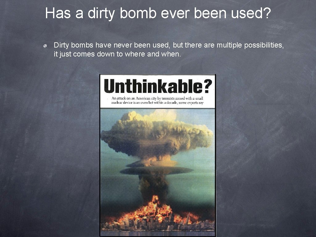 Has a dirty bomb ever been used? Dirty bombs have never been used, but