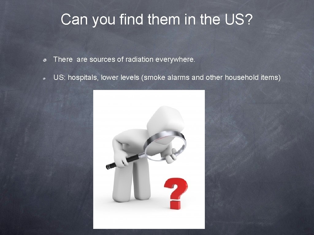 Can you find them in the US? There are sources of radiation everywhere. US: