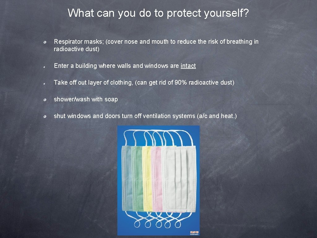 What can you do to protect yourself? Respirator masks; (cover nose and mouth to