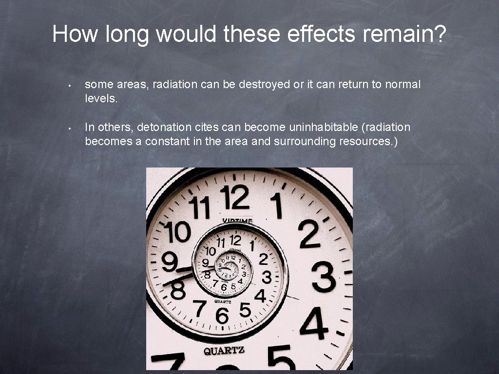How long would these effects remain? • some areas, radiation can be destroyed or