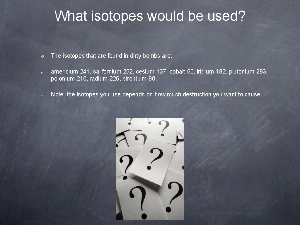 What isotopes would be used? The isotopes that are found in dirty bombs are: