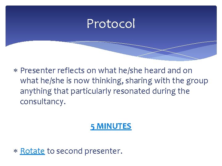 Protocol Presenter reflects on what he/she heard and on what he/she is now thinking,