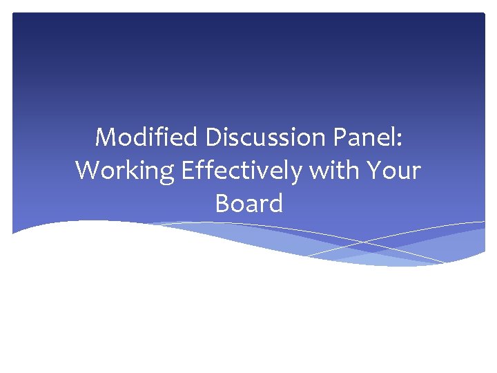 Modified Discussion Panel: Working Effectively with Your Board 