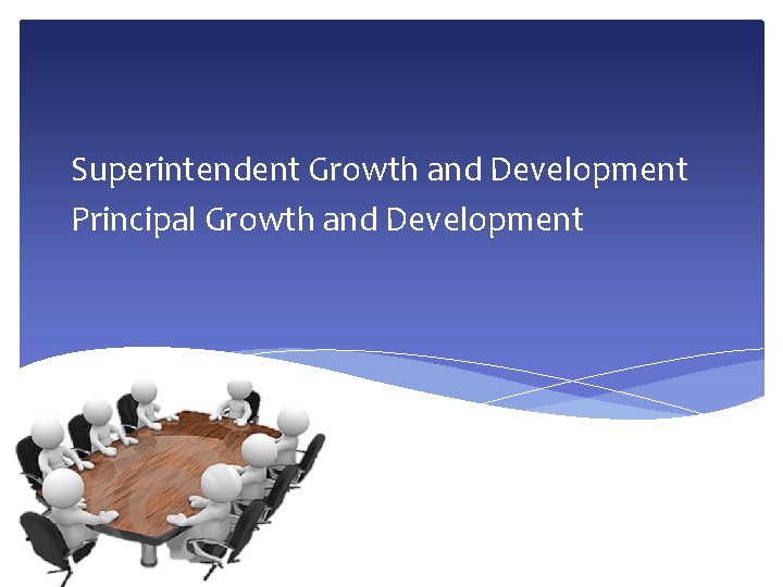 Superintendent Growth and Development Principal Growth and Development 