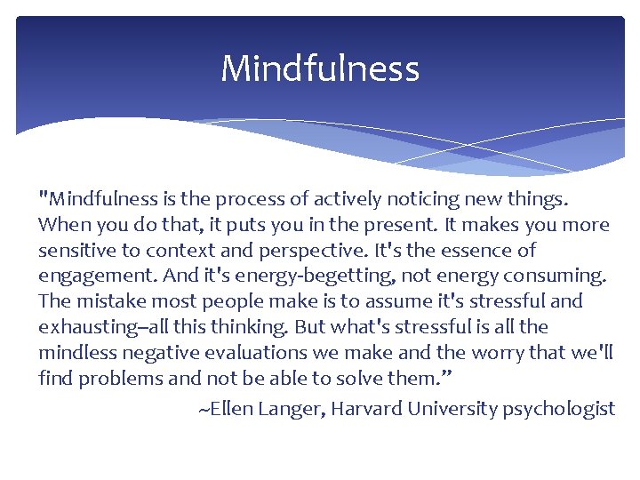 Mindfulness "Mindfulness is the process of actively noticing new things. When you do that,