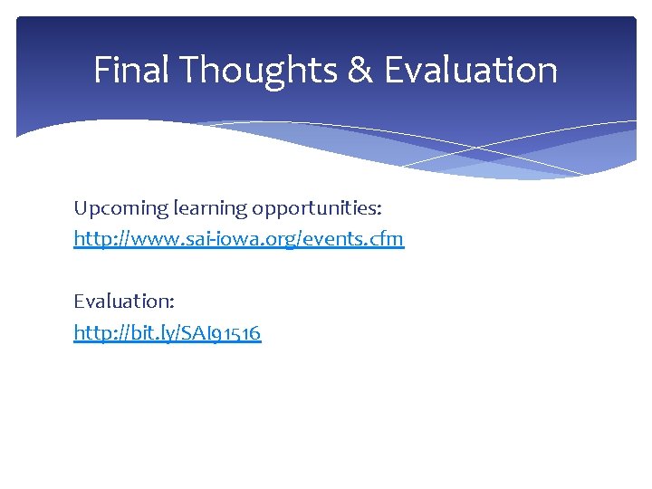 Final Thoughts & Evaluation Upcoming learning opportunities: http: //www. sai-iowa. org/events. cfm Evaluation: http: