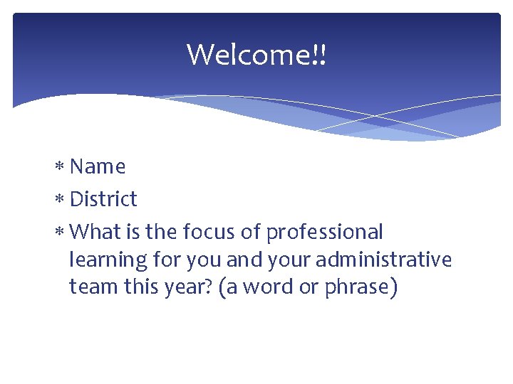 Welcome!! Name District What is the focus of professional learning for you and your