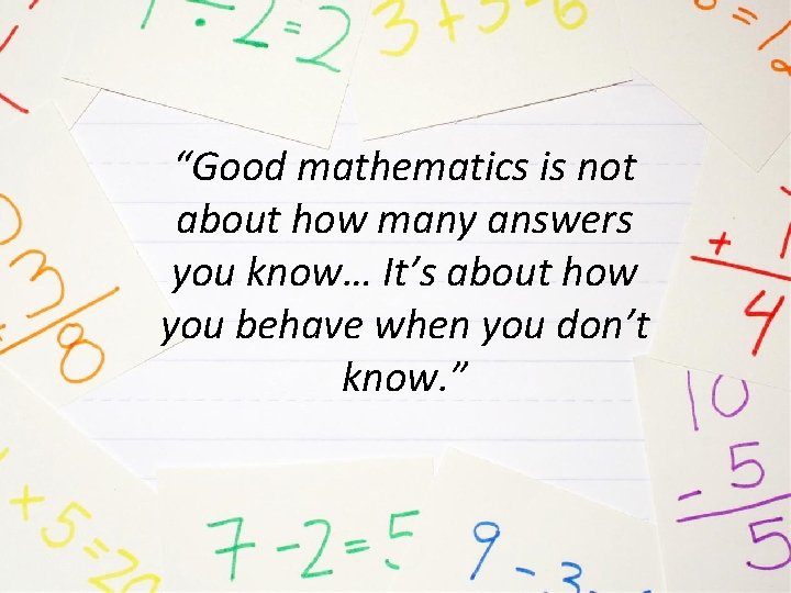 “Good mathematics is not about how many answers you know… It’s about how you