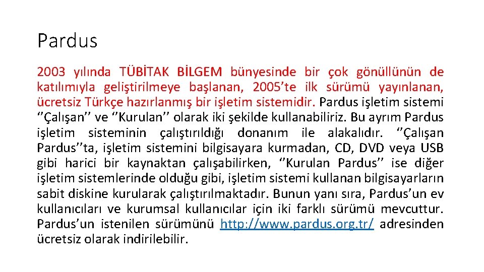 Pardus 2003 yılında TÜBİTAK BİLGEM bünyesinde bir çok gönüllünün de katılımıyla geliştirilmeye başlanan, 2005’te