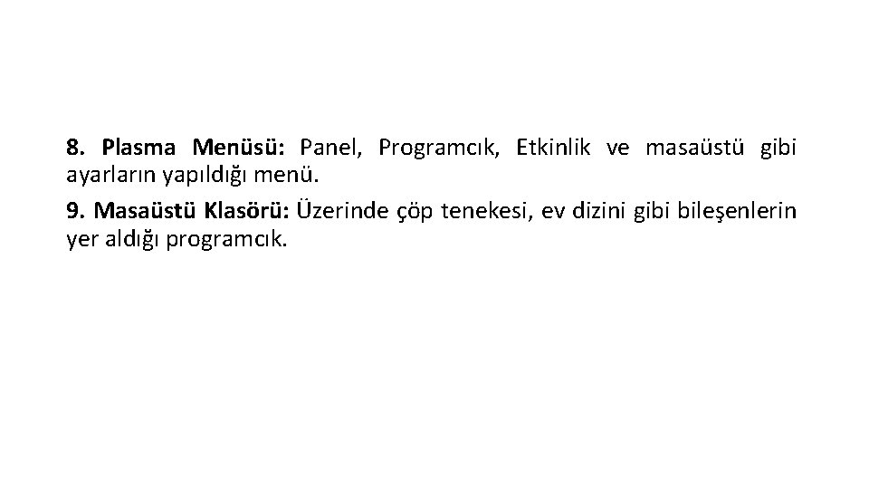 8. Plasma Menüsü: Panel, Programcık, Etkinlik ve masaüstü gibi ayarların yapıldığı menü. 9. Masaüstü