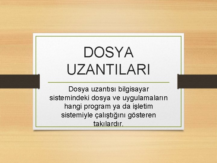 DOSYA UZANTILARI Dosya uzantısı bilgisayar sistemindeki dosya ve uygulamaların hangi program ya da işletim