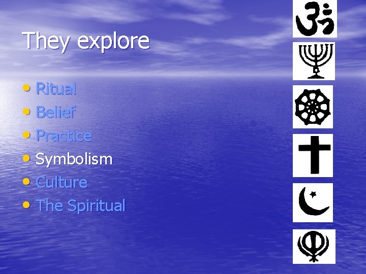 They explore • Ritual • Belief • Practice • Symbolism • Culture • The