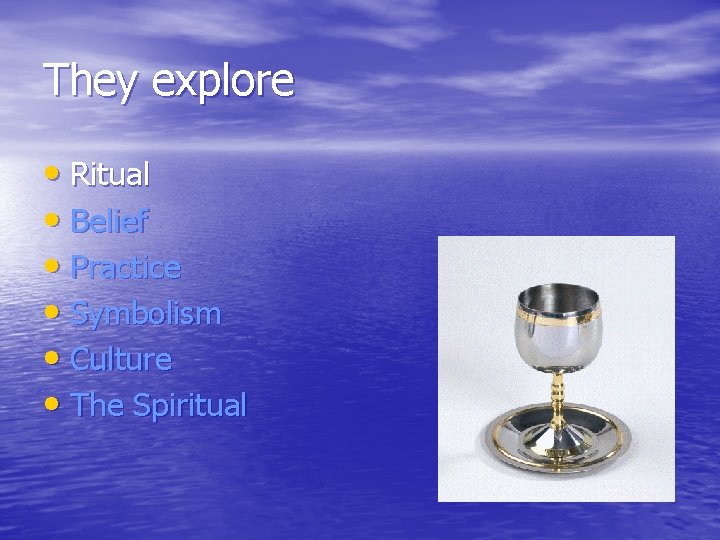 They explore • Ritual • Belief • Practice • Symbolism • Culture • The