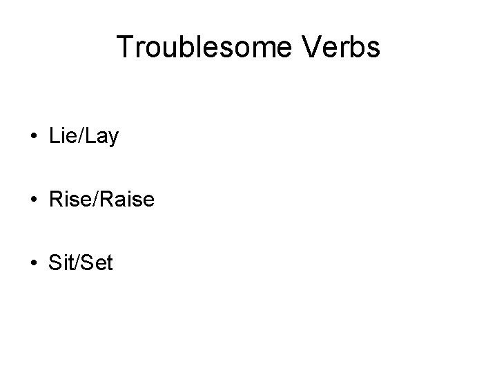 Troublesome Verbs • Lie/Lay • Rise/Raise • Sit/Set 