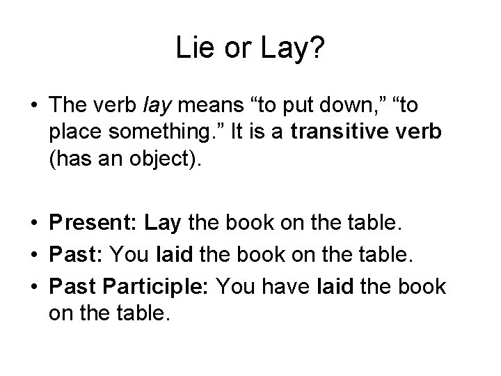 Lie or Lay? • The verb lay means “to put down, ” “to place