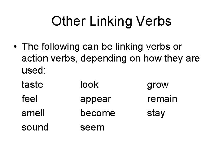 Other Linking Verbs • The following can be linking verbs or action verbs, depending