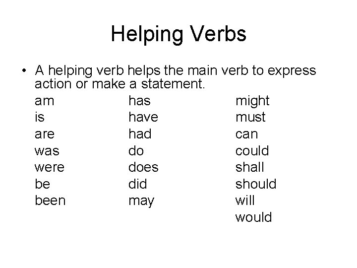 Helping Verbs • A helping verb helps the main verb to express action or