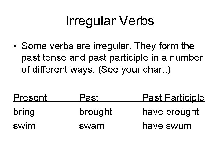 Irregular Verbs • Some verbs are irregular. They form the past tense and past