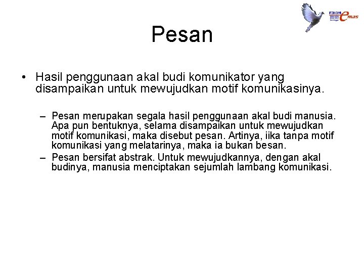 Pesan • Hasil penggunaan akal budi komunikator yang disampaikan untuk mewujudkan motif komunikasinya. –