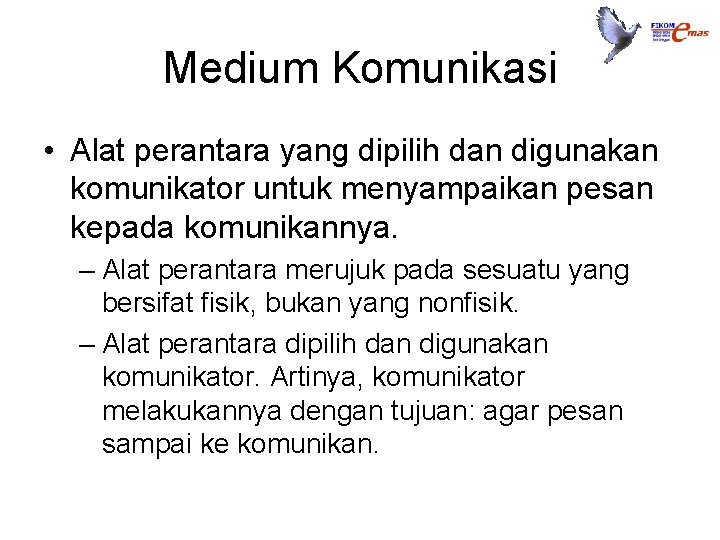 Medium Komunikasi • Alat perantara yang dipilih dan digunakan komunikator untuk menyampaikan pesan kepada