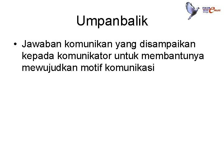 Umpanbalik • Jawaban komunikan yang disampaikan kepada komunikator untuk membantunya mewujudkan motif komunikasi 