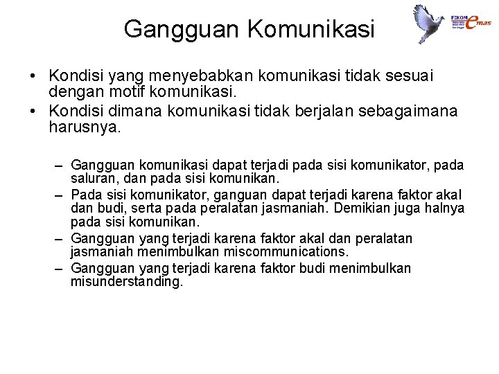 Gangguan Komunikasi • Kondisi yang menyebabkan komunikasi tidak sesuai dengan motif komunikasi. • Kondisi