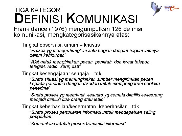 TIGA KATEGORI DEFINISI KOMUNIKASI Frank dance (1976) mengumpulkan 126 definisi komunikasi, mengkategorisasikannya atas: Tingkat