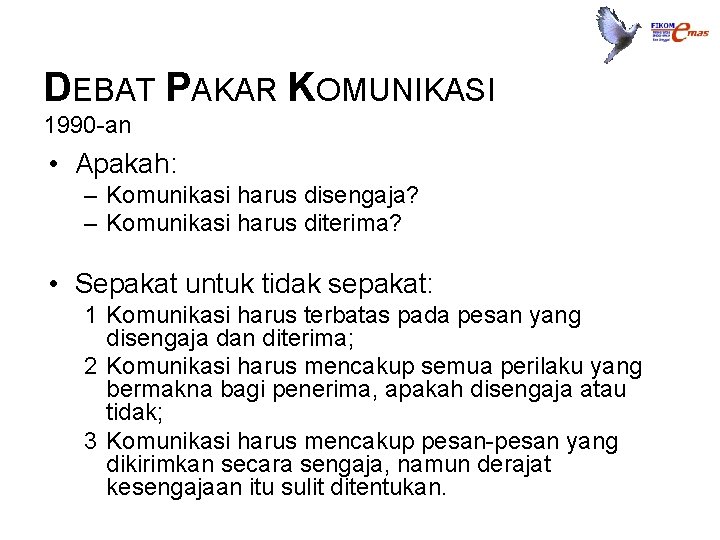 DEBAT PAKAR KOMUNIKASI 1990 -an • Apakah: – Komunikasi harus disengaja? – Komunikasi harus