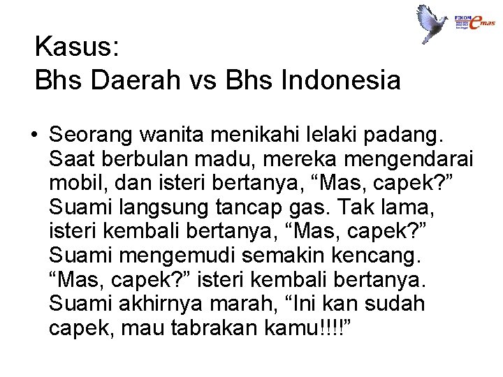 Kasus: Bhs Daerah vs Bhs Indonesia • Seorang wanita menikahi lelaki padang. Saat berbulan
