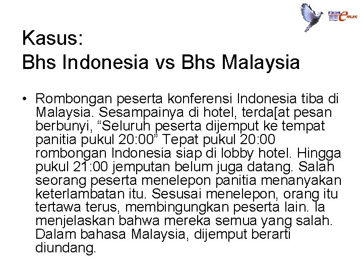 Kasus: Bhs Indonesia vs Bhs Malaysia • Rombongan peserta konferensi Indonesia tiba di Malaysia.