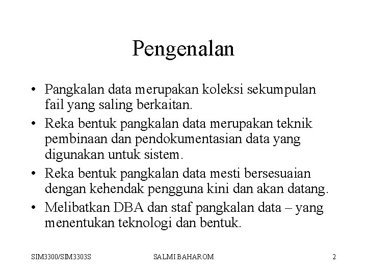 Pengenalan • Pangkalan data merupakan koleksi sekumpulan fail yang saling berkaitan. • Reka bentuk