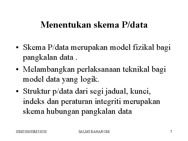 Menentukan skema P/data • Skema P/data merupakan model fizikal bagi pangkalan data. • Melambangkan