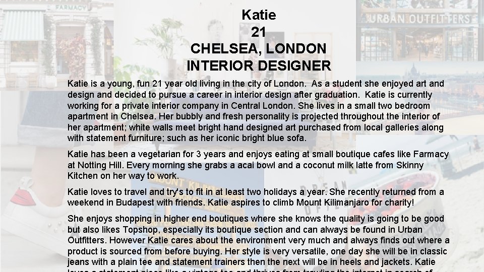 Katie 21 CHELSEA, LONDON INTERIOR DESIGNER Katie is a young, fun 21 year old