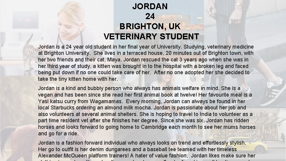 JORDAN 24 BRIGHTON, UK VETERINARY STUDENT Jordan is a 24 year old student in