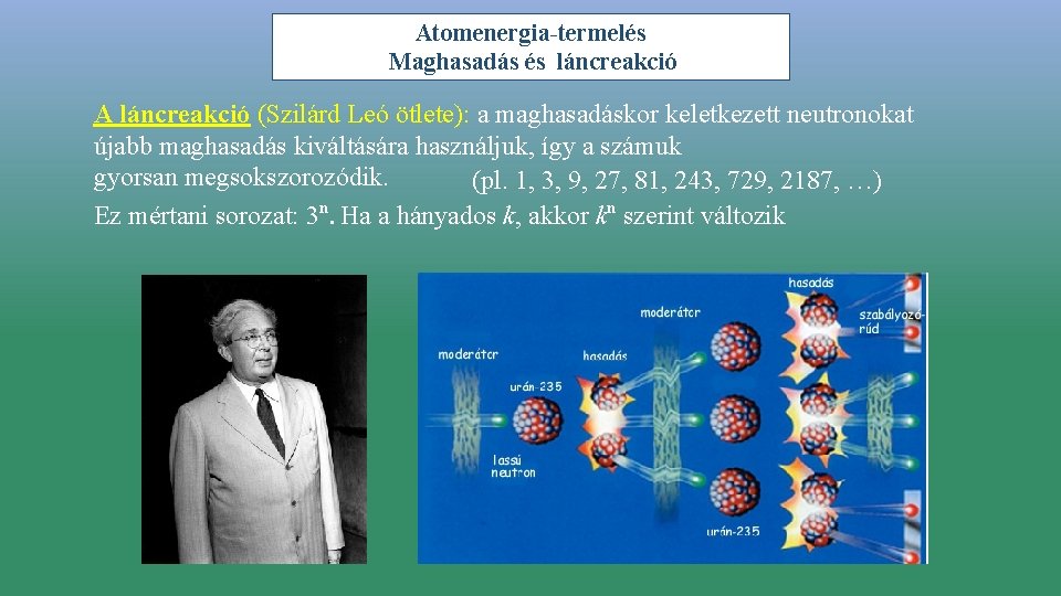 Atomenergia-termelés Maghasadás és láncreakció A láncreakció (Szilárd Leó ötlete): a maghasadáskor keletkezett neutronokat újabb