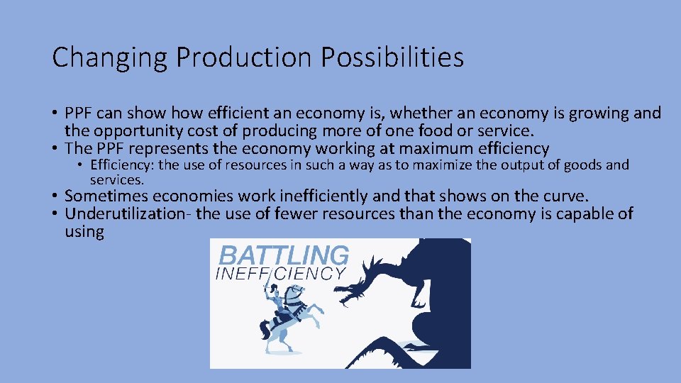 Changing Production Possibilities • PPF can show efficient an economy is, whether an economy