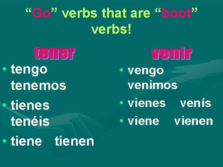 “Go” verbs that are “boot” verbs! • tengo tenemos • tienes tenéis • tienen