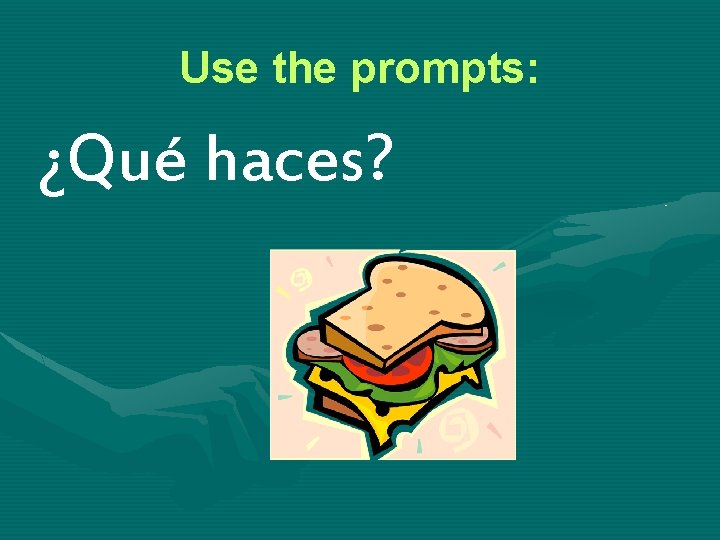 Use the prompts: ¿Qué haces? 
