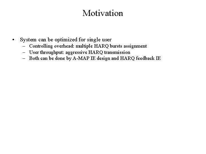 Motivation • System can be optimized for single user – Controlling overhead: multiple HARQ