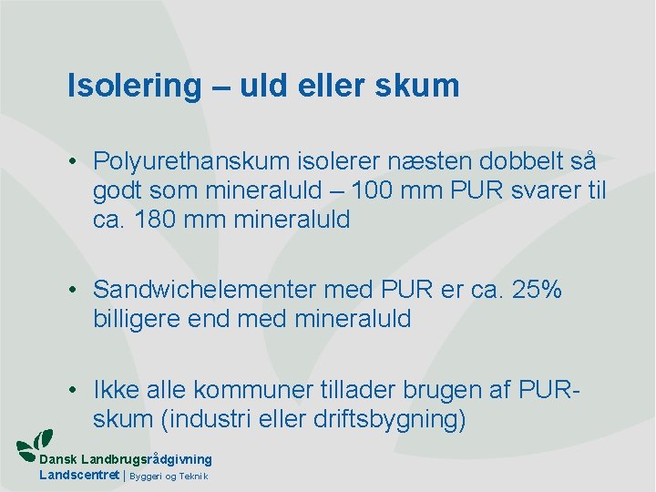 Isolering – uld eller skum • Polyurethanskum isolerer næsten dobbelt så godt som mineraluld