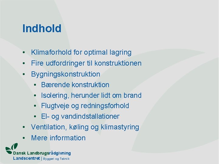 Indhold • Klimaforhold for optimal lagring • Fire udfordringer til konstruktionen • Bygningskonstruktion •