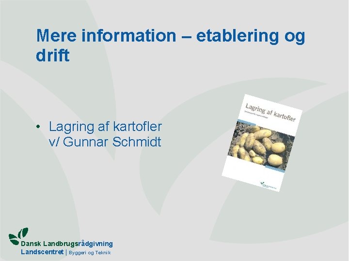 Mere information – etablering og drift • Lagring af kartofler v/ Gunnar Schmidt Dansk