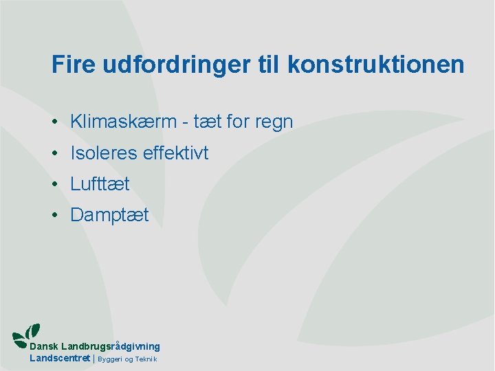 Fire udfordringer til konstruktionen • Klimaskærm - tæt for regn • Isoleres effektivt •