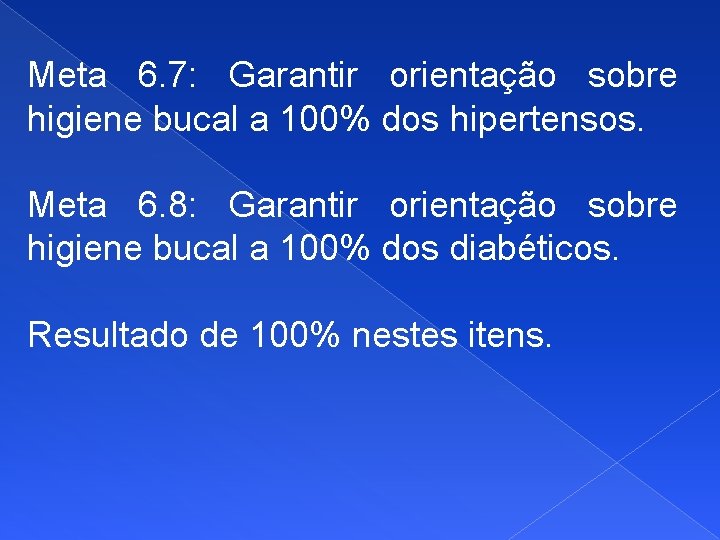 Meta 6. 7: Garantir orientação sobre higiene bucal a 100% dos hipertensos. Meta 6.