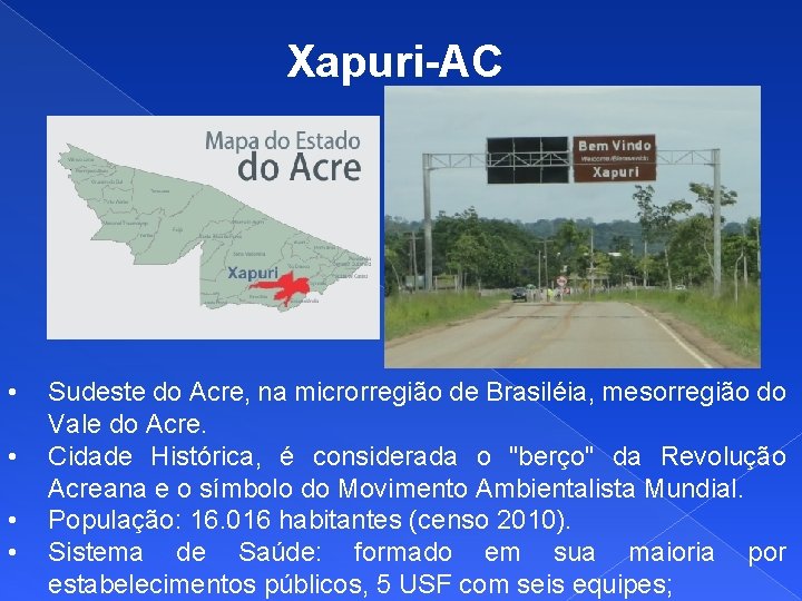 Xapuri-AC • • Sudeste do Acre, na microrregião de Brasiléia, mesorregião do Vale do