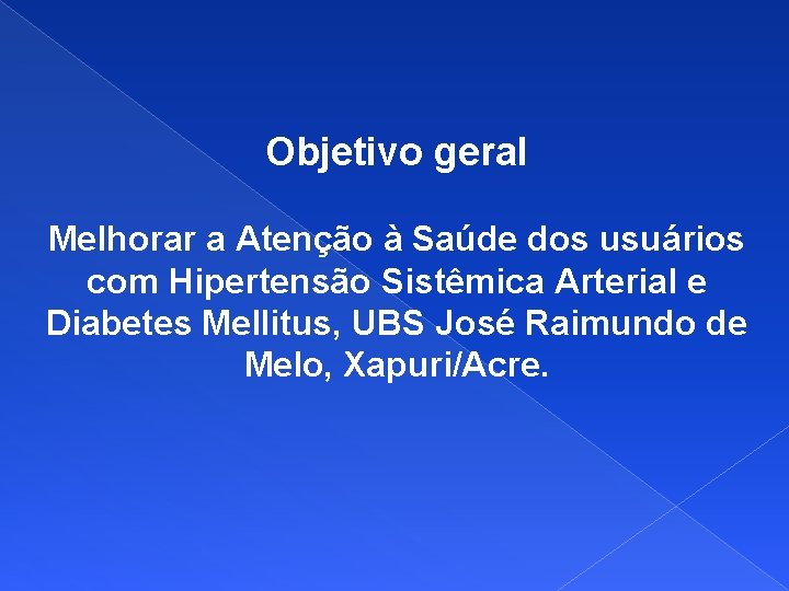 Objetivo geral Melhorar a Atenção à Saúde dos usuários com Hipertensão Sistêmica Arterial e